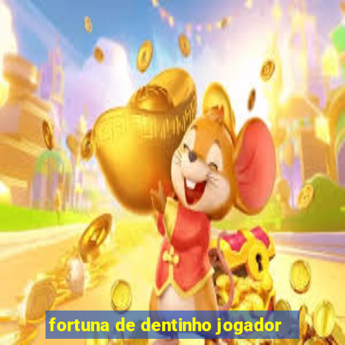 fortuna de dentinho jogador